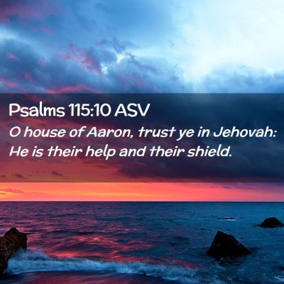 Picture 02 - Psalms 115:10 ASV - O house of Aaron, trust ye in Jehovah: He is - Bible Verse Picture