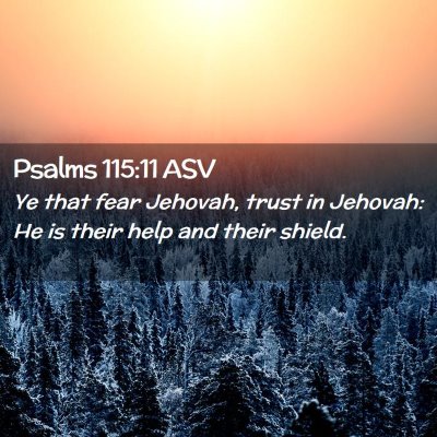 Picture 02 - Psalms 115:11 ASV - Ye that fear Jehovah, trust in Jehovah: He is - Bible Verse Picture