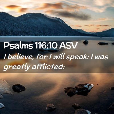 Picture 02 - Psalms 116:10 ASV - I believe, for I will speak: I was greatly - Bible Verse Picture
