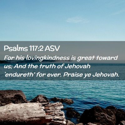 Picture 02 - Psalms 117:2 ASV - For his lovingkindness is great toward us; And - Bible Verse Picture