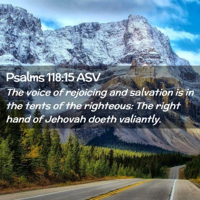 Picture 02 - Psalms 118:15 ASV - The voice of rejoicing and salvation is in the - Bible Verse Picture
