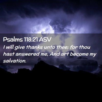 Picture 02 - Psalms 118:21 ASV - I will give thanks unto thee; for thou hast - Bible Verse Picture