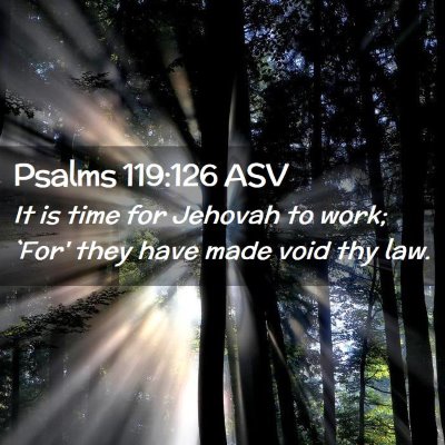 Picture 02 - Psalms 119:126 ASV - It is time for Jehovah to work; `For' they have - Bible Verse Picture