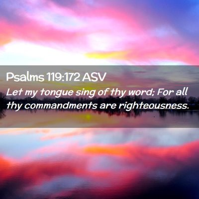 Picture 02 - Psalms 119:172 ASV - Let my tongue sing of thy word; For all thy - Bible Verse Picture