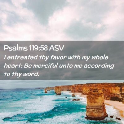Picture 02 - Psalms 119:58 ASV - I entreated thy favor with my whole heart: Be - Bible Verse Picture