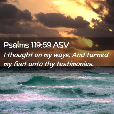 Picture 02 - Psalms 119:59 ASV - I thought on my ways, And turned my feet unto thy - Bible Verse Picture