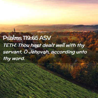 Picture 02 - Psalms 119:65 ASV - TETH. Thou hast dealt well with thy servant, O - Bible Verse Picture