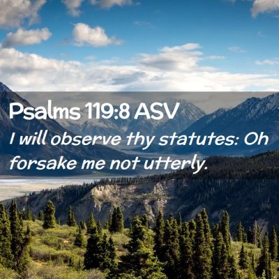 Picture 02 - Psalms 119:8 ASV - I will observe thy statutes: Oh forsake me not - Bible Verse Picture