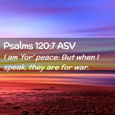 Picture 02 - Psalms 120:7 ASV - I am `for' peace: But when I speak, they are for - Bible Verse Picture