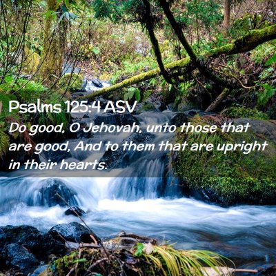 Picture 02 - Psalms 125:4 ASV - Do good, O Jehovah, unto those that are good, And - Bible Verse Picture