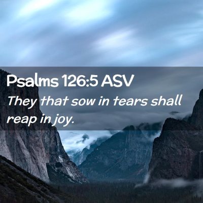 Picture 02 - Psalms 126:5 ASV - They that sow in tears shall reap in - Bible Verse Picture