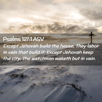 Picture 02 - Psalms 127:1 ASV - Except Jehovah build the house, They labor in - Bible Verse Picture
