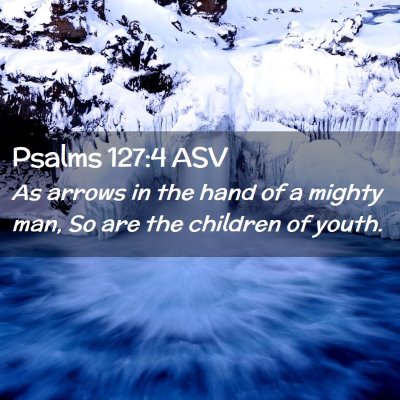 Picture 02 - Psalms 127:4 ASV - As arrows in the hand of a mighty man, So are the - Bible Verse Picture