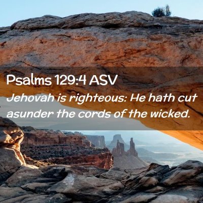 Picture 02 - Psalms 129:4 ASV - Jehovah is righteous: He hath cut asunder the - Bible Verse Picture