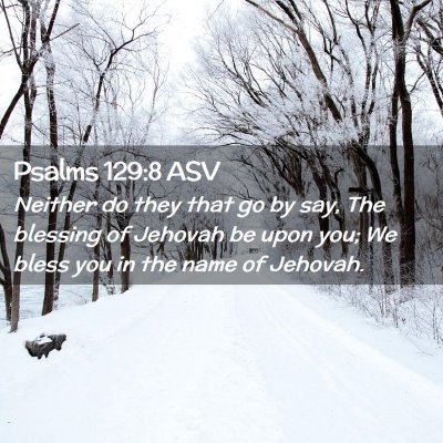 Picture 02 - Psalms 129:8 ASV - Neither do they that go by say, The blessing of - Bible Verse Picture