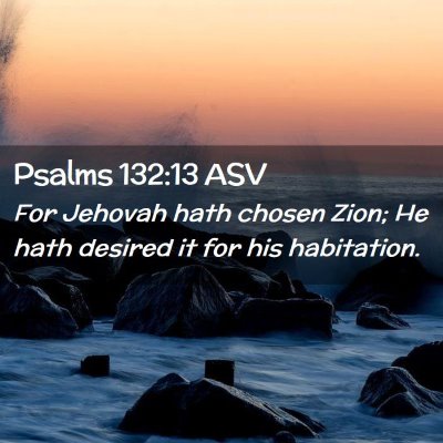 Picture 02 - Psalms 132:13 ASV - For Jehovah hath chosen Zion; He hath desired it - Bible Verse Picture