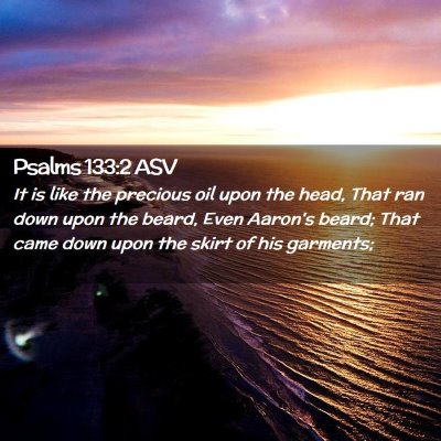 Picture 02 - Psalms 133:2 ASV - It is like the precious oil upon the head, That - Bible Verse Picture