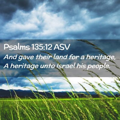 Picture 02 - Psalms 135:12 ASV - And gave their land for a heritage, A heritage - Bible Verse Picture