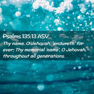 Picture 02 - Psalms 135:13 ASV - Thy name, O Jehovah, `endureth' for ever; Thy - Bible Verse Picture