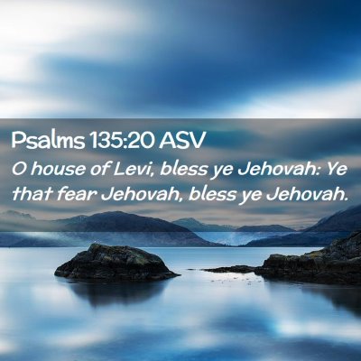 Picture 02 - Psalms 135:20 ASV - O house of Levi, bless ye Jehovah: Ye that fear - Bible Verse Picture