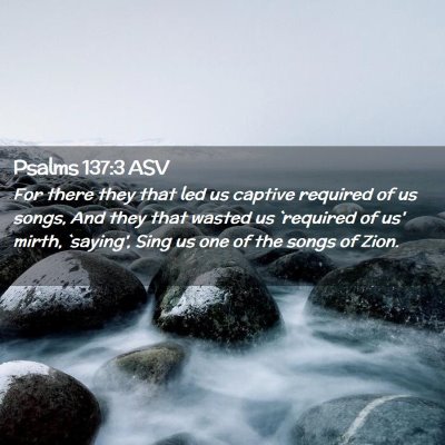 Picture 02 - Psalms 137:3 ASV - For there they that led us captive required of us - Bible Verse Picture
