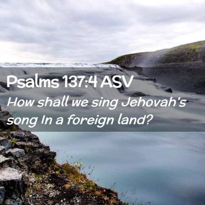 Picture 02 - Psalms 137:4 ASV - How shall we sing Jehovah's song In a foreign - Bible Verse Picture