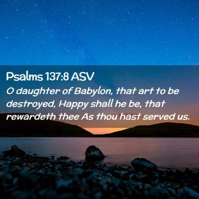 Picture 02 - Psalms 137:8 ASV - O daughter of Babylon, that art to be destroyed, - Bible Verse Picture