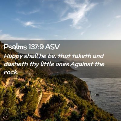 Picture 02 - Psalms 137:9 ASV - Happy shall he be, that taketh and dasheth thy - Bible Verse Picture