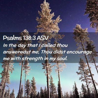 Picture 02 - Psalms 138:3 ASV - In the day that I called thou answeredst me, Thou - Bible Verse Picture