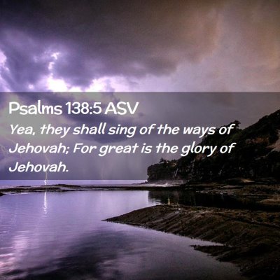 Picture 02 - Psalms 138:5 ASV - Yea, they shall sing of the ways of Jehovah; For - Bible Verse Picture