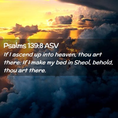 Picture 02 - Psalms 139:8 ASV - If I ascend up into heaven, thou art there: If I - Bible Verse Picture