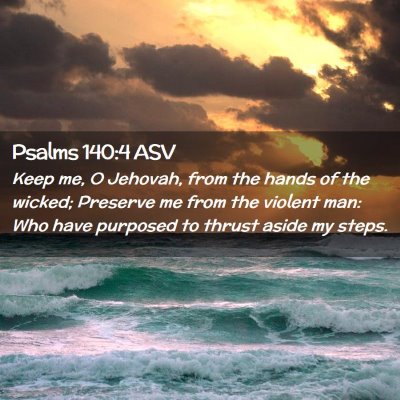 Picture 02 - Psalms 140:4 ASV - Keep me, O Jehovah, from the hands of the wicked; - Bible Verse Picture