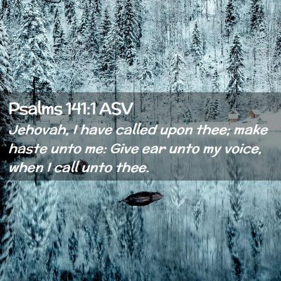 Picture 02 - Psalms 141:1 ASV - Jehovah, I have called upon thee; make haste unto - Bible Verse Picture