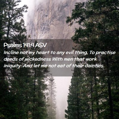 Picture 02 - Psalms 141:4 ASV - Incline not my heart to any evil thing, To - Bible Verse Picture
