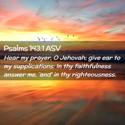 Picture 02 - Psalms 143:1 ASV - Hear my prayer, O Jehovah; give ear to my - Bible Verse Picture