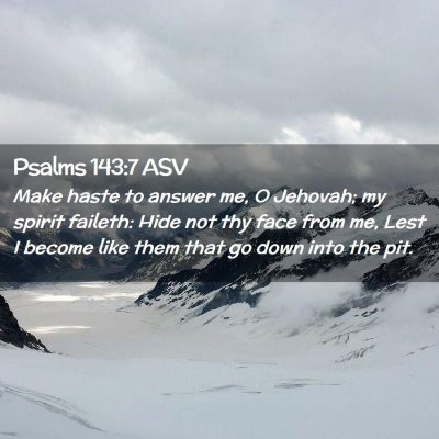 Picture 02 - Psalms 143:7 ASV - Make haste to answer me, O Jehovah; my spirit - Bible Verse Picture