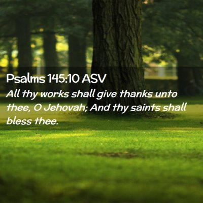 Picture 02 - Psalms 145:10 ASV - All thy works shall give thanks unto thee, O - Bible Verse Picture