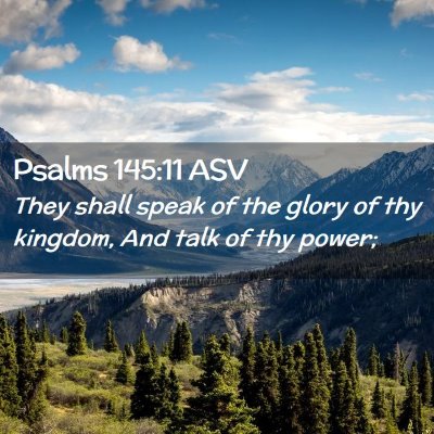 Picture 02 - Psalms 145:11 ASV - They shall speak of the glory of thy kingdom, And - Bible Verse Picture
