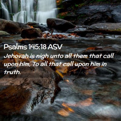 Picture 02 - Psalms 145:18 ASV - Jehovah is nigh unto all them that call upon him, - Bible Verse Picture