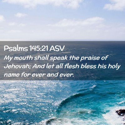 Picture 02 - Psalms 145:21 ASV - My mouth shall speak the praise of Jehovah; And - Bible Verse Picture