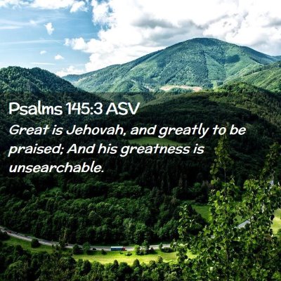 Picture 02 - Psalms 145:3 ASV - Great is Jehovah, and greatly to be praised; And - Bible Verse Picture