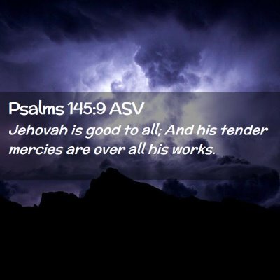 Picture 02 - Psalms 145:9 ASV - Jehovah is good to all; And his tender mercies - Bible Verse Picture