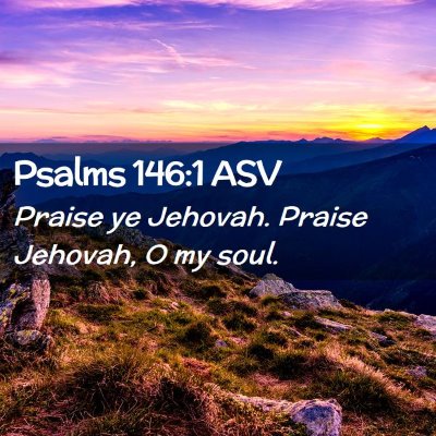 Picture 02 - Psalms 146:1 ASV - Praise ye Jehovah. Praise Jehovah, O my - Bible Verse Picture