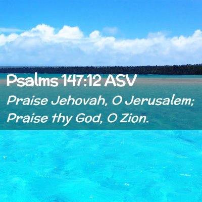 Picture 02 - Psalms 147:12 ASV - Praise Jehovah, O Jerusalem; Praise thy God, O - Bible Verse Picture