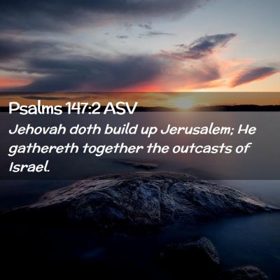 Picture 02 - Psalms 147:2 ASV - Jehovah doth build up Jerusalem; He gathereth - Bible Verse Picture