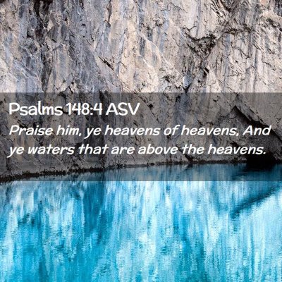 Picture 02 - Psalms 148:4 ASV - Praise him, ye heavens of heavens, And ye waters - Bible Verse Picture