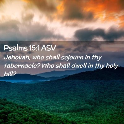 Picture 02 - Psalms 15:1 ASV - Jehovah, who shall sojourn in thy tabernacle? Who - Bible Verse Picture