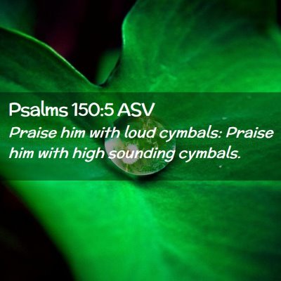 Picture 02 - Psalms 150:5 ASV - Praise him with loud cymbals: Praise him with - Bible Verse Picture