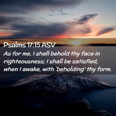 Picture 02 - Psalms 17:15 ASV - As for me, I shall behold thy face in - Bible Verse Picture