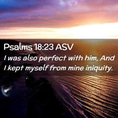 Picture 02 - Psalms 18:23 ASV - I was also perfect with him, And I kept myself - Bible Verse Picture